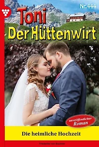 Die heimliche Hochzeit: Toni der Hüttenwirt 444 – Heimatroman