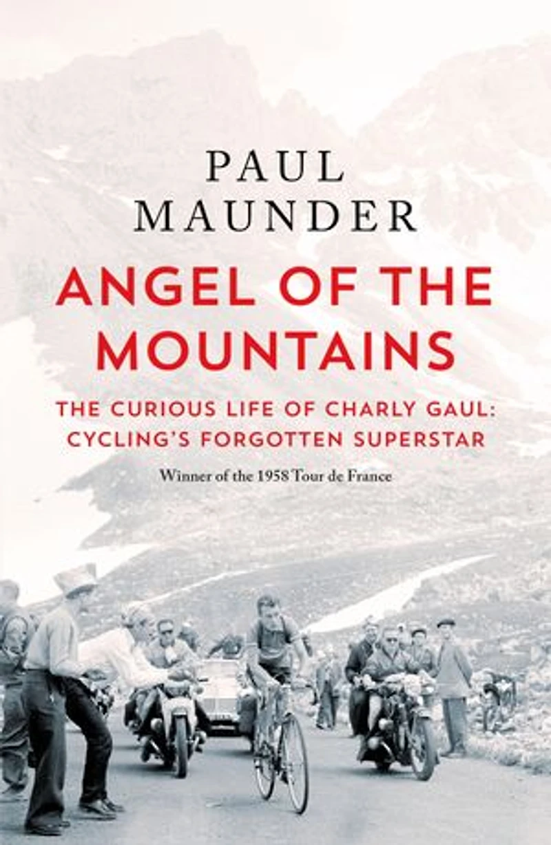 Angel of The Mountains: Curious Life Charly Gaul, Cycling's Forgotten Superstar