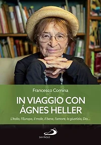 In viaggio con Agnes Heller: L'Italia, l'Europa, il male, il bene, l'amore, la giustizia, Dio...