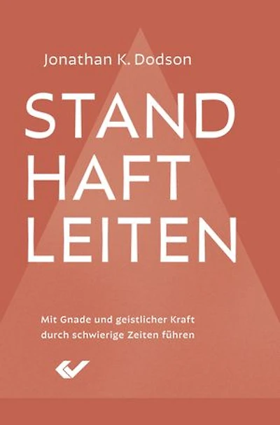 Standhaft leiten: Mit Gnade und geistlicher Kraft durch schwierige Zeiten führen