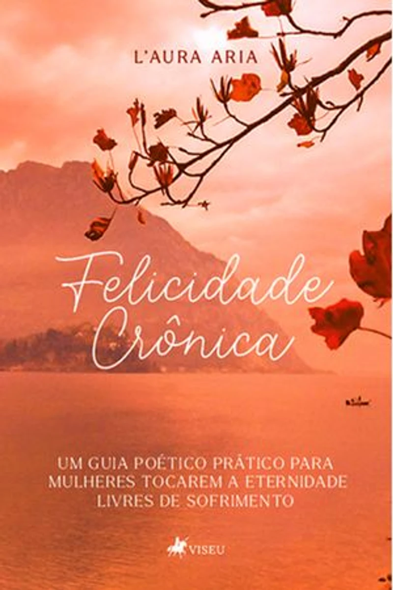 Felicidade Crônica: Um guia poético prático para mulheres tocarem a eternidade livres de sofrimento