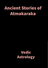 Ancient Stories of Atmakaraka: Vedic Astrology
