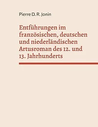 Entführungen im französischen, deutschen und niederländischen Artusroman des 12. und 13. Jahrhunderts