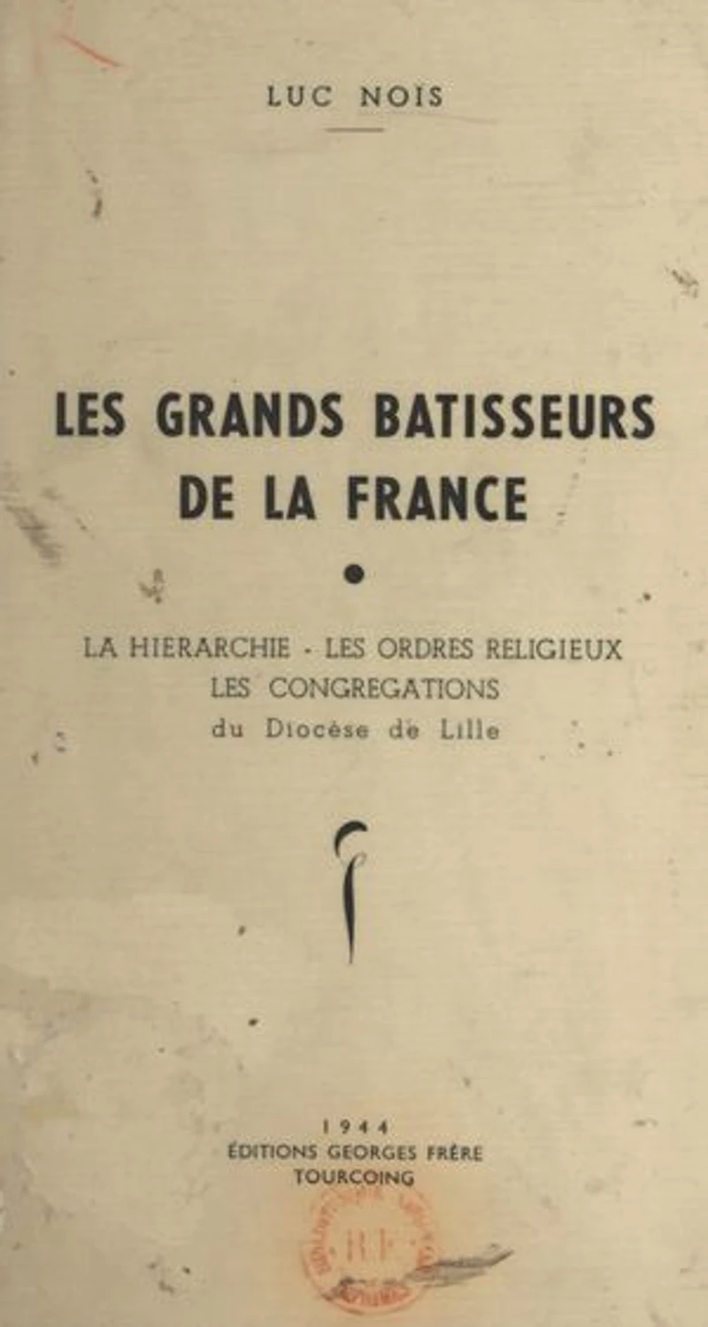Les grands bâtisseurs de la France: La hiérarchie, les ordres religieux, les congrégations du diocèse de Lille