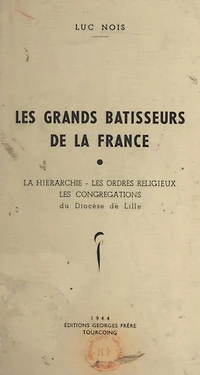 Les grands bâtisseurs de la France: La hiérarchie, les ordres religieux, les congrégations du diocèse de Lille
