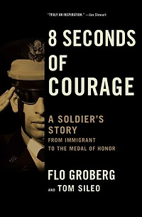 8 Seconds of Courage: A Soldier's Story from Immigrant to the Medal Honor