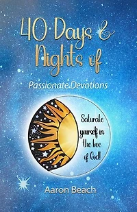 40 Days & Nights of Passionate Devotions: Saturate yourself in the love of God