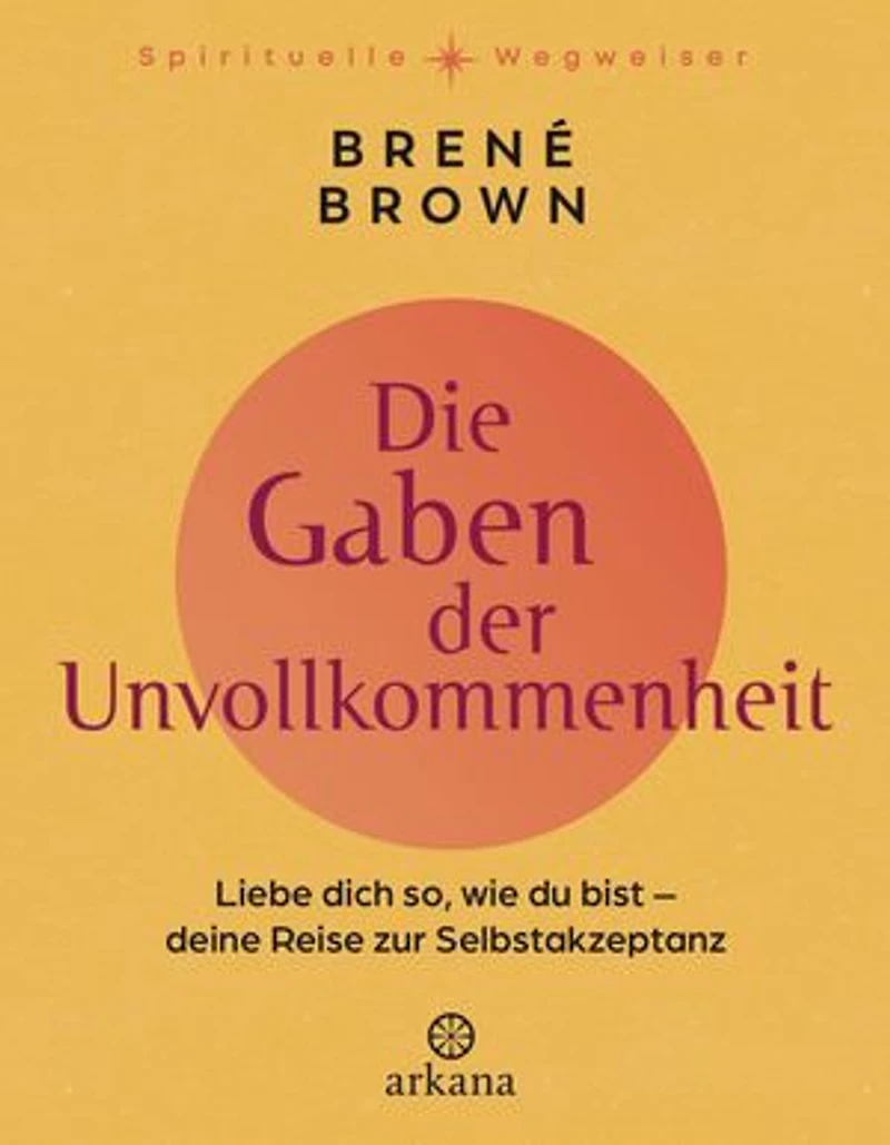 Die Gaben der Unvollkommenheit: Liebe dich so, wie du bist - Deine Reise zur Selbstakzeptanz spirituelle Klassiker hochwertiger Neusausgabe Aus Reihe „Spirituelle Wegweiser"