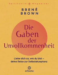 Die Gaben der Unvollkommenheit: Liebe dich so, wie du bist - Deine Reise zur Selbstakzeptanz spirituelle Klassiker hochwertiger Neusausgabe Aus Reihe „Spirituelle Wegweiser"