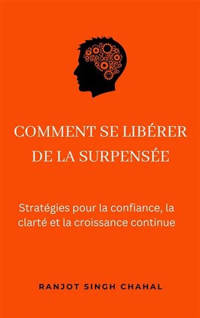 Comment se libérer de la surpensée : Stratégies pour la confiance, la clarté et la croissance continue