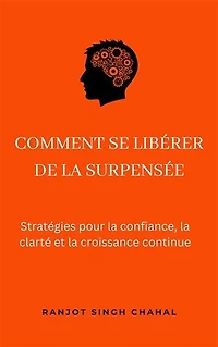 Comment se libérer de la surpensée : Stratégies pour la confiance, la clarté et la croissance continue