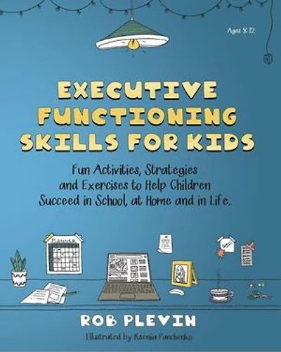 The Executive Functioning Skills Workbook for Kids: Fun Activities, Strategies and Exercises to Help Children Succeed in School, at Home and in Life