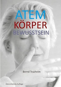 Atem Körper Bewusstsein: Wie du deine wichtigste Lebensfunktion kennenlernst und verbesserst