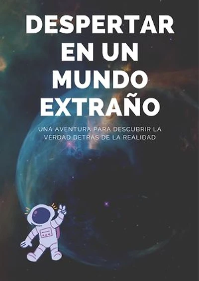 Despertar En Un Mundo Extraño: Una Aventura para descubrir la verdad detrás de la realidad