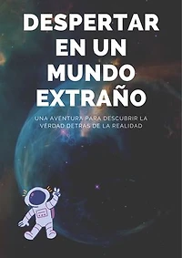 Despertar En Un Mundo Extraño: Una Aventura para descubrir la verdad detrás de la realidad