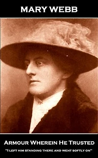 Mary Webb - Armour Wherein He Trusted: 'I left him standing there and went softly on''