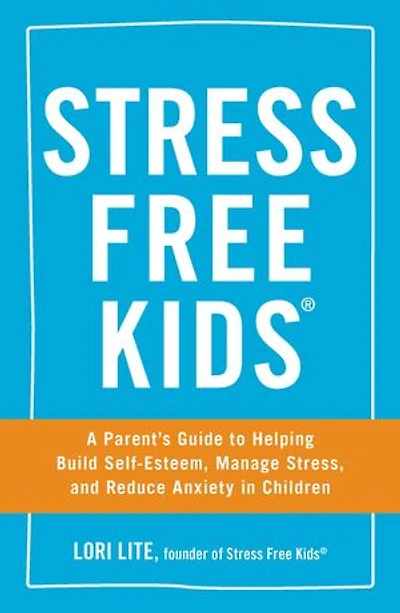 Stress Free Kids: A Parent's Guide To Helping Build Self-esteem, Manage Stress, And Reduce Anxiety Children