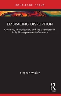 Embracing Disruption: Clowning, Improvisation, and the Unscripted Early Shakespearean Performance