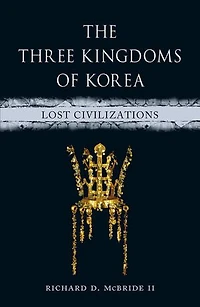 The Three Kingdoms of Korea: Lost Civilizations