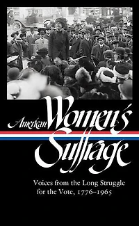 American Women's Suffrage: Voices from the Long Struggle for Vote 1776-1965 (LOA #332)