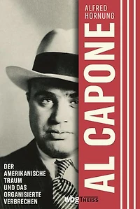 Al Capone: Der amerikanische Traum und das organisierte Verbrechen. Biographie.