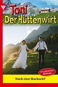 Noch eine Hochzeit?: Toni der Hüttenwirt 355 – Heimatroman