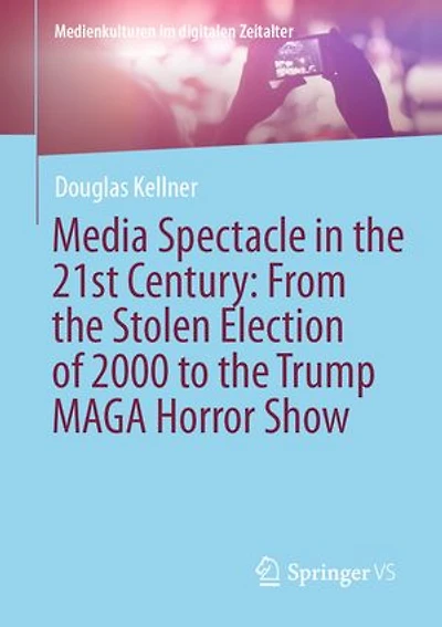 Media Spectacle the 21st Century: From Stolen Election of 2000 to Trump MAGA Horror Show