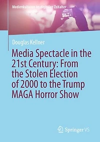 Media Spectacle the 21st Century: From Stolen Election of 2000 to Trump MAGA Horror Show