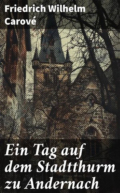 Ein Tag auf dem Stadtthurm zu Andernach: Einsamkeit und Reflexion: Ein Tag der Romantik auf dem Stadtturm
