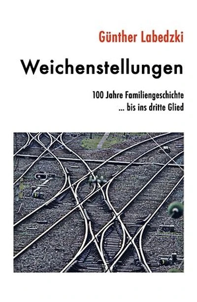 Weichenstellungen: 100 Jahre Familiengeschichte … bis ins dritte Glied