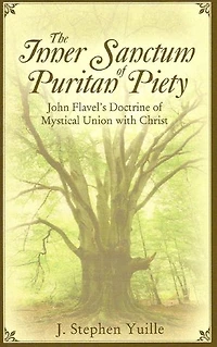 The Inner Sanctum of Puritan Piety: John Flavel's Doctrine of Mystical Union with Christ