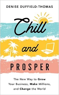 Chill and Prosper: the New Way to Grow Your Business, Make Millions, Change World