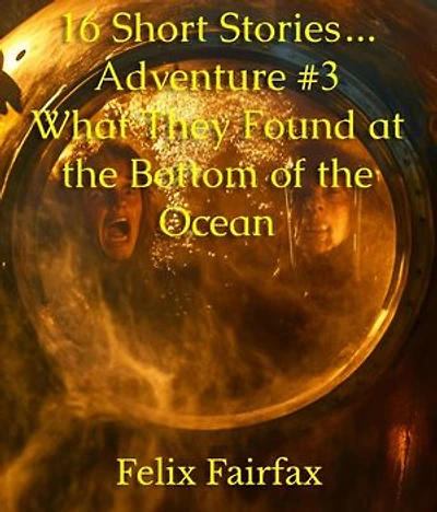 16 Short Stories... Adventure #3 What They Found at the Bottom of the Ocean