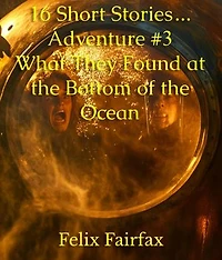 16 Short Stories... Adventure #3 What They Found at the Bottom of the Ocean