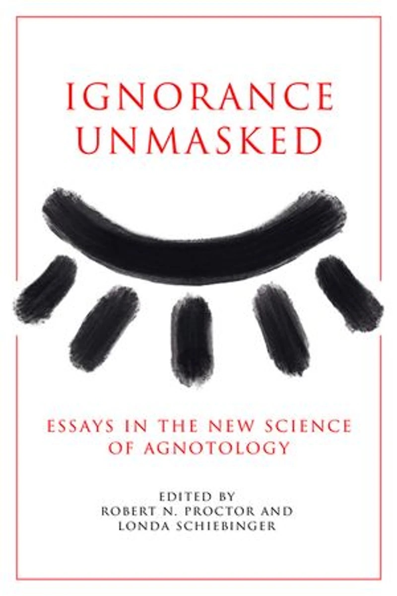 Ignorance Unmasked: Essays the New Science of Agnotology