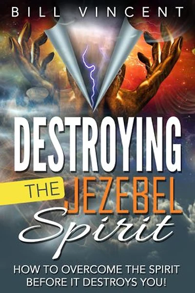 Destroying the Jezebel Spirit: How to Overcome the Spirit Before It Destroys You!