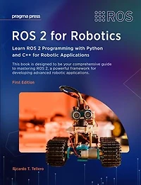 ROS 2 for Robotics: Learn ROS 2 Programming with Python and C++ for Robotic Applications