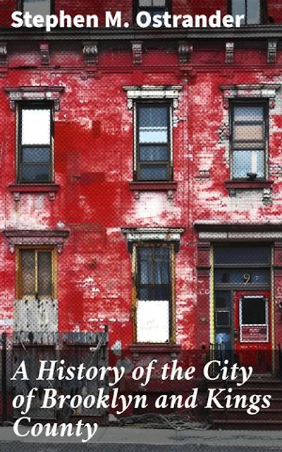 A History of the City of Brooklyn and Kings County: Complete Edition (Vol. 1&2)