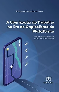 A Uberização do Trabalho na Era do Capitalismo de Plataforma: Entre a Desregulamentação e a Proteção Constitucional