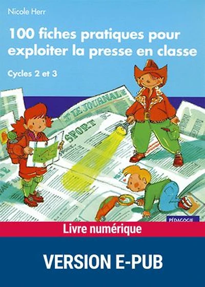 100 fiches pratiques pour exploiter la presse en classe cycles 2 et 3 EPUB: Cycles 2 et 3