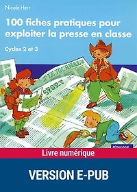 100 fiches pratiques pour exploiter la presse en classe cycles 2 et 3 EPUB: Cycles 2 et 3