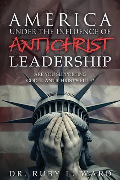 America Under the Influence of Antichrist Leadership: Are You Supporting God or Antichrist's Rules, Satan?