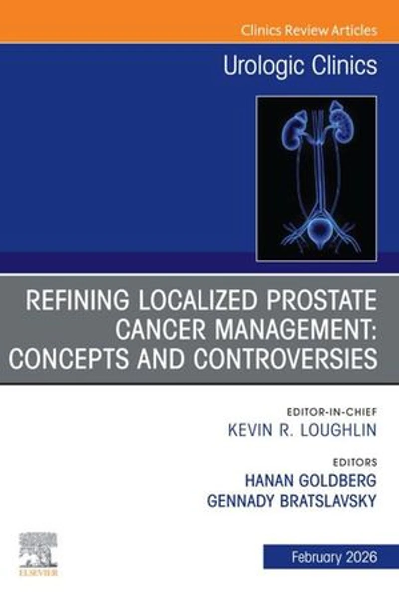 Refining Localized Prostate Cancer Management: Concepts and Controversies, An Issue of Urologic Clinics North America, 1e