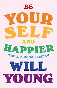 Be Yourself and Happier: The A-Z of Wellbeing