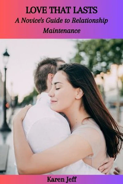 LOVE THAT LASTS: A Novice's Guide to Relationship Maintenance
