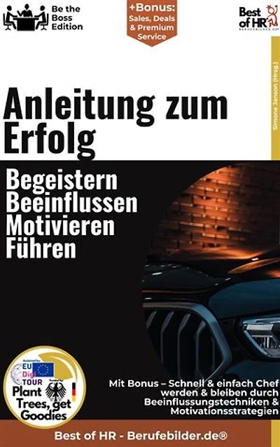 Anleitung zum Erfolg – Begeistern, Beeinflussen, Motivieren, Führen: Incl. Bonus – Motivation, Einfluss und Leadership im Berufsleben stärken, wie erfolgreiche Menschen Wirkung, Inspiration und Erfolg kombinieren