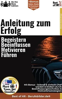 Anleitung zum Erfolg – Begeistern, Beeinflussen, Motivieren, Führen: Incl. Bonus – Motivation, Einfluss und Leadership im Berufsleben stärken, wie erfolgreiche Menschen Wirkung, Inspiration und Erfolg kombinieren