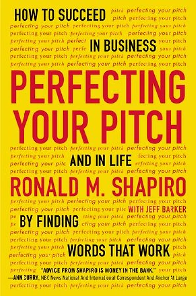Perfecting Your Pitch: How To Succeed Business And Life By Finding Words That Work