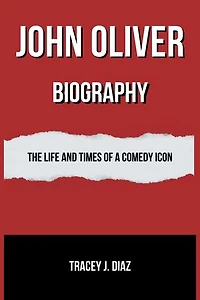 JOHN OLIVER BIOGRAPHY: The Life and Times of a Comedy Icon
