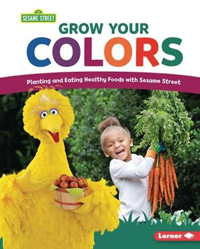 Grow Your Colors: Planting and Eating Healthy Foods with Sesame Street ®